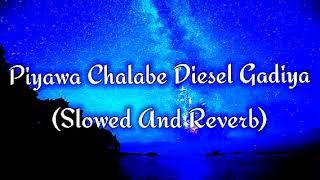 Piyawa Chalabe Diesel Gadiya Slowed And Reverb [upl. by Salome]